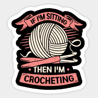 If I'm Sitting Then I'm Crocheting Crocheter Gift Sticker